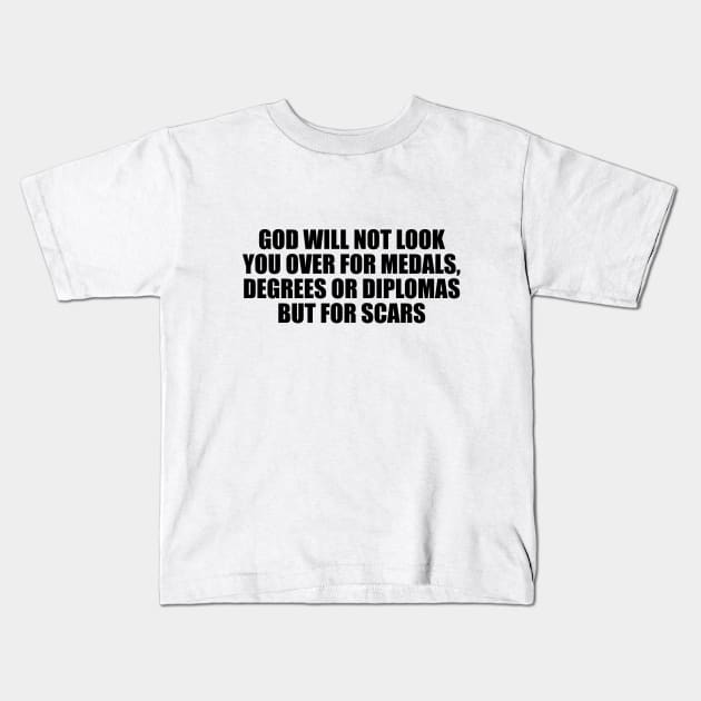 God will not look you over for medals, degrees or diplomas but for scars Kids T-Shirt by CRE4T1V1TY